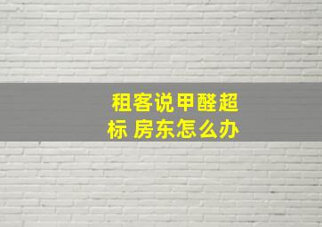 租客说甲醛超标 房东怎么办